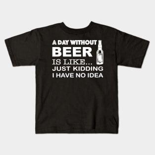 A day without beer is like just kidding Kids T-Shirt